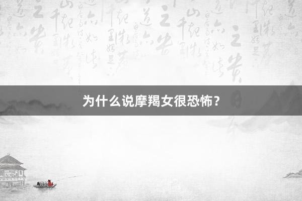 为什么说摩羯女很恐怖？